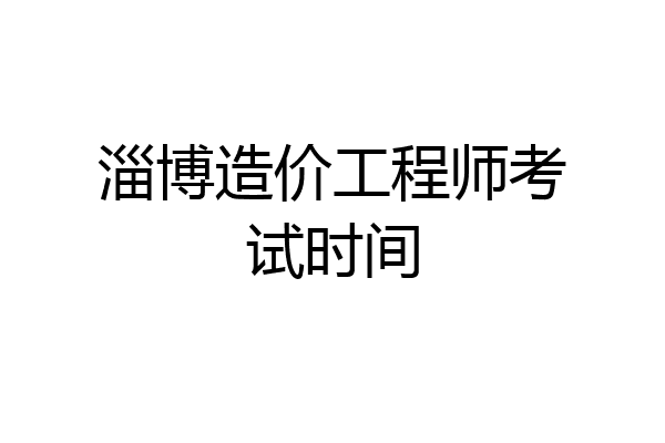 淄博造价工程师考试时间