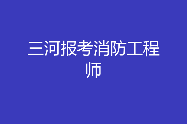 三河报考消防工程师