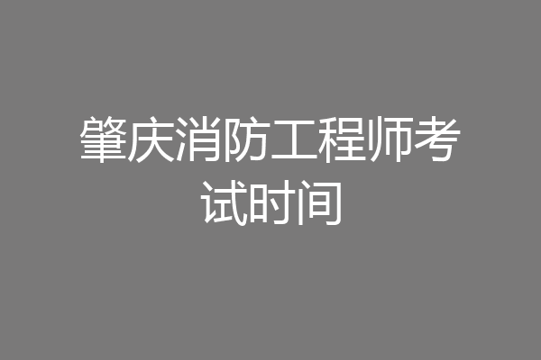 肇庆消防工程师考试时间