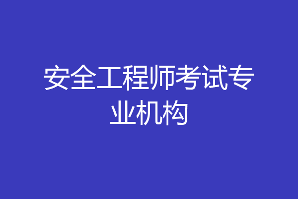 安全工程师考试专业机构