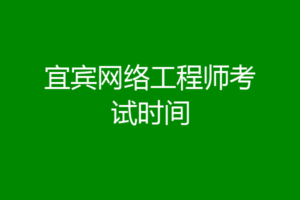 宜宾网络工程师考试时间