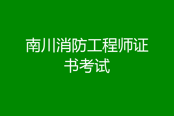 南川消防工程师证书考试