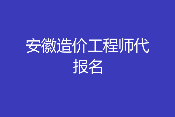 安徽造价工程师代报名