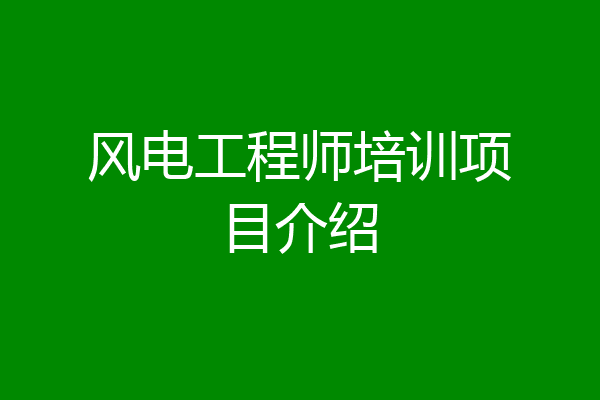 风电工程师培训项目介绍
