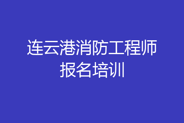 连云港消防工程师报名培训