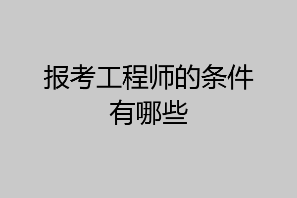 报考工程师的条件有哪些