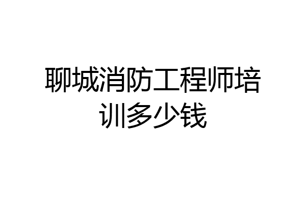 聊城消防工程师培训多少钱