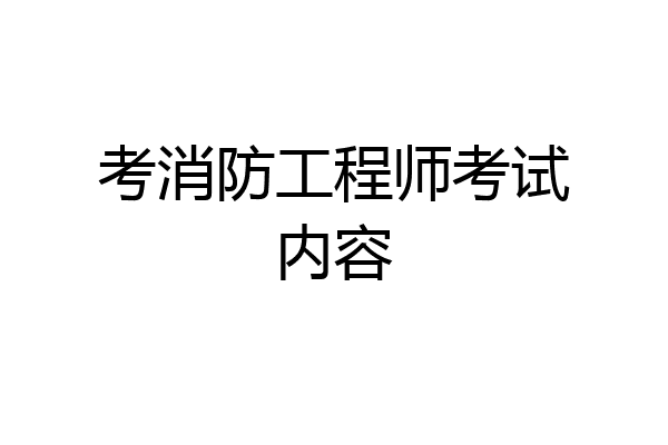 考消防工程师考试内容