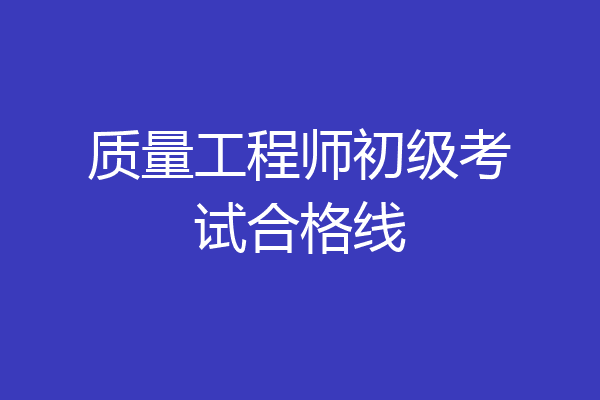 质量工程师初级考试合格线
