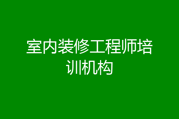 室内装修工程师培训机构