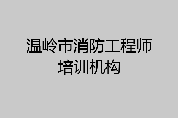 温岭市消防工程师培训机构