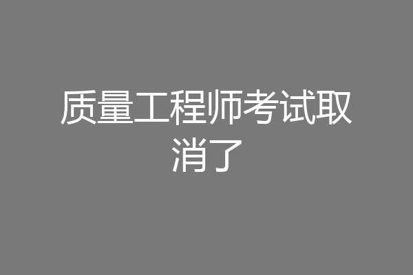 质量工程师考试取消了