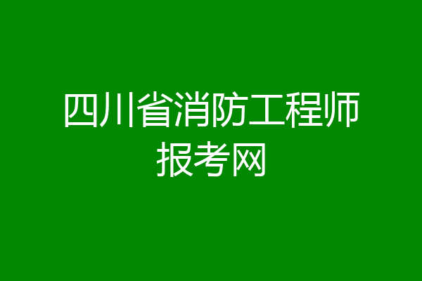 四川省消防工程师报考网