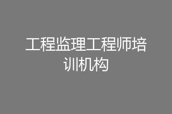 工程监理工程师培训机构