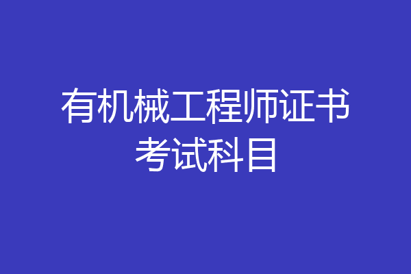 有机械工程师证书考试科目