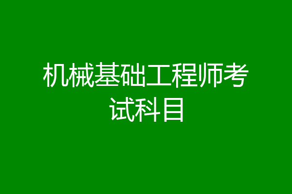 机械基础工程师考试科目