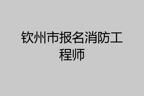 钦州市报名消防工程师