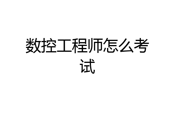 数控工程师怎么考试