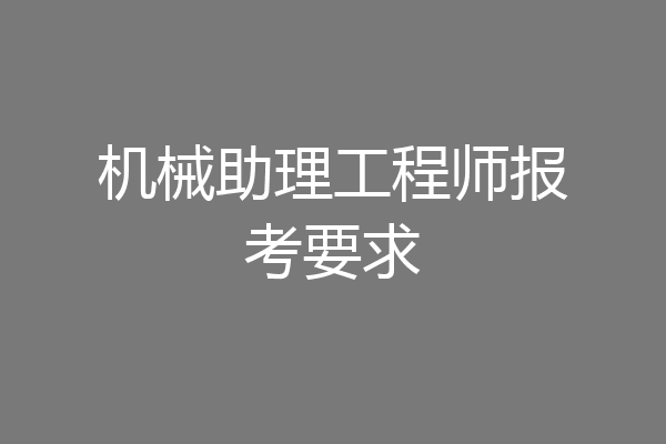 机械助理工程师报考要求