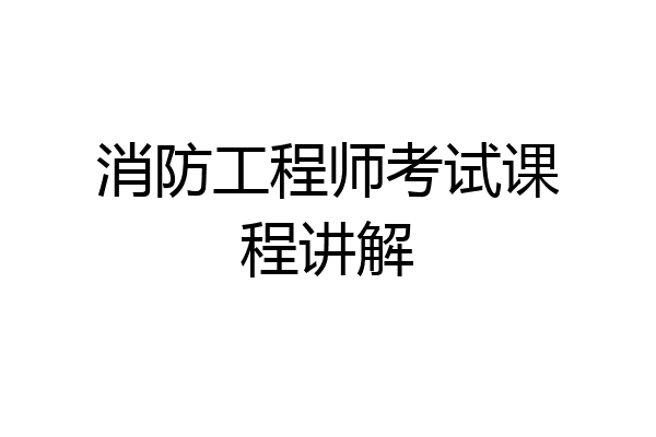 消防工程师考试课程讲解