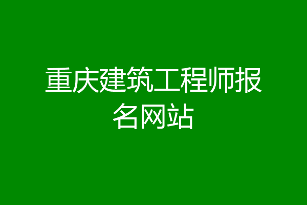 重庆建筑工程师报名网站