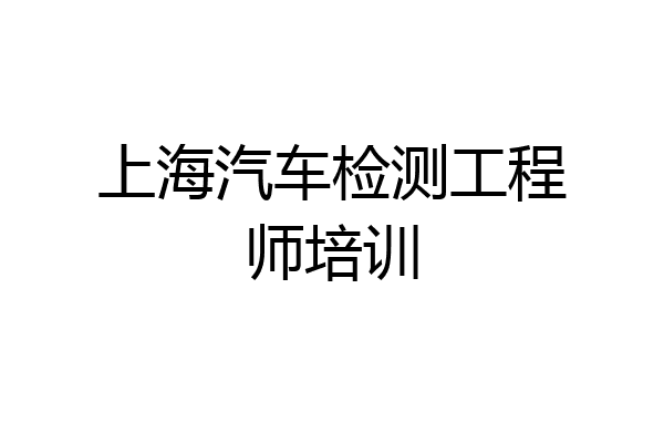 上海汽车检测工程师培训