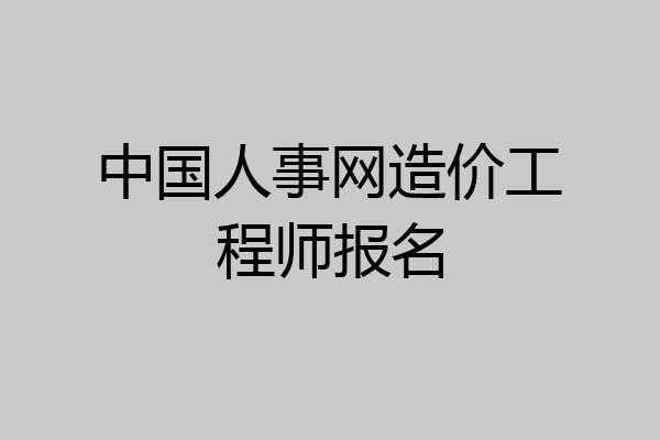 中国人事网造价工程师报名