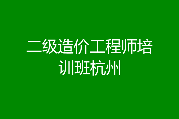 二级造价工程师培训班杭州