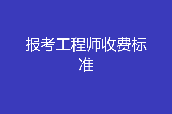 报考工程师收费标准