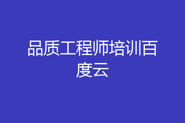 品质工程师培训百度云