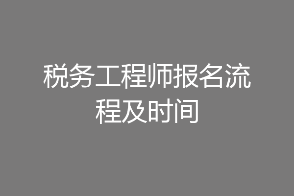 税务工程师报名流程及时间