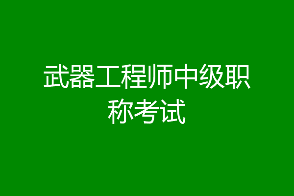 武器工程师中级职称考试
