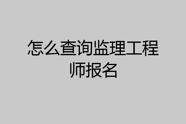 怎么查询监理工程师报名