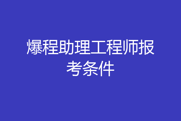 爆程助理工程师报考条件