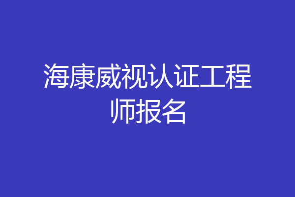 海康威视认证工程师报名