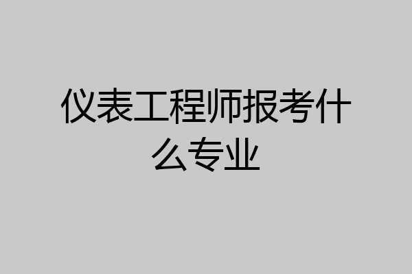 仪表工程师报考什么专业