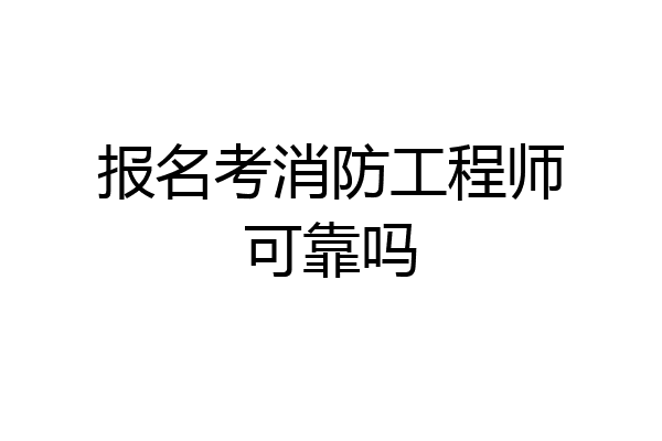 报名考消防工程师可靠吗