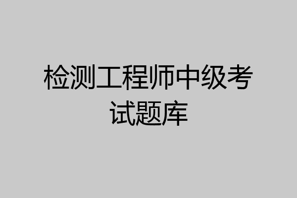 检测工程师中级考试题库