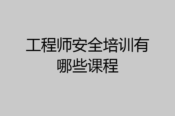 工程师安全培训有哪些课程