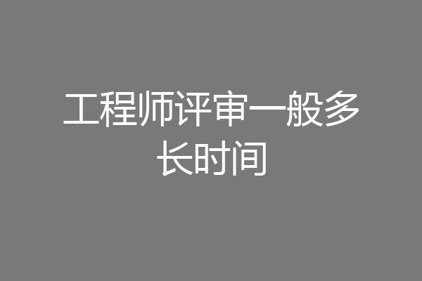 工程师评审一般多长时间