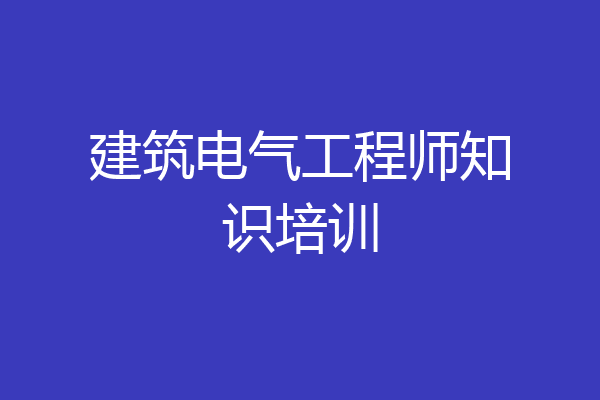 建筑电气工程师知识培训