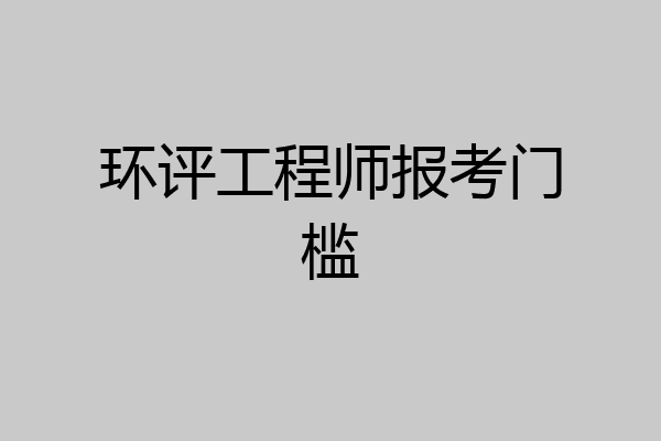 环评工程师报考门槛
