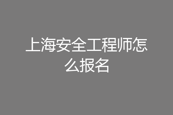 上海安全工程师怎么报名