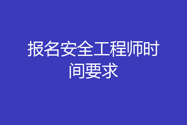 报名安全工程师时间要求