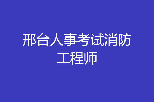 邢台人事考试消防工程师