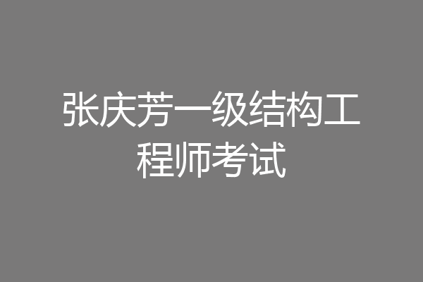 张庆芳一级结构工程师考试