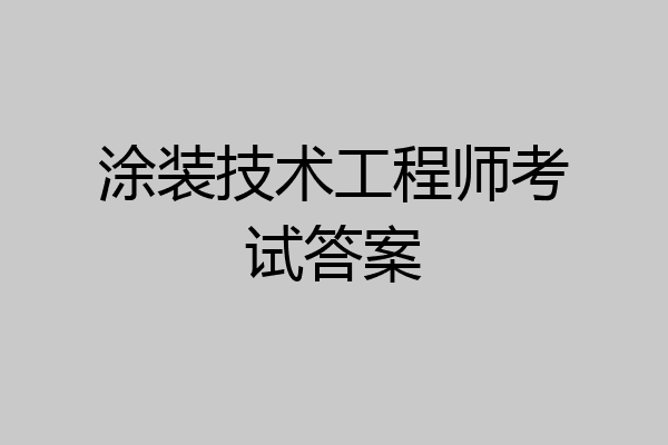 涂装技术工程师考试答案