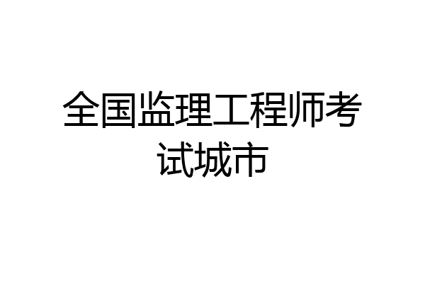 全国监理工程师考试城市
