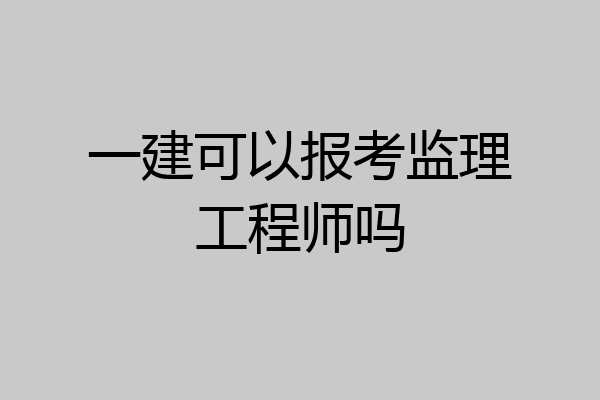 一建可以报考监理工程师吗