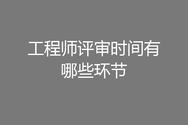 工程师评审时间有哪些环节